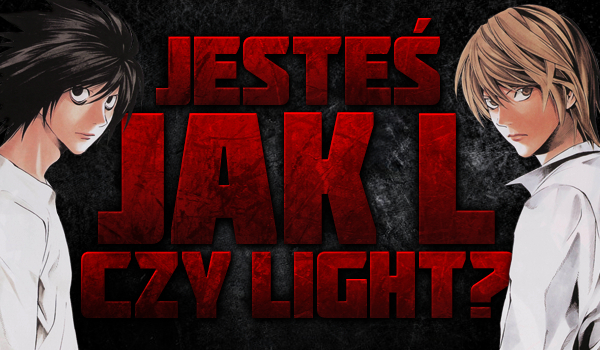 Jesteś jak L czy Light?