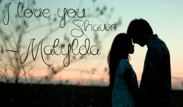 I love Shawn~Matylda