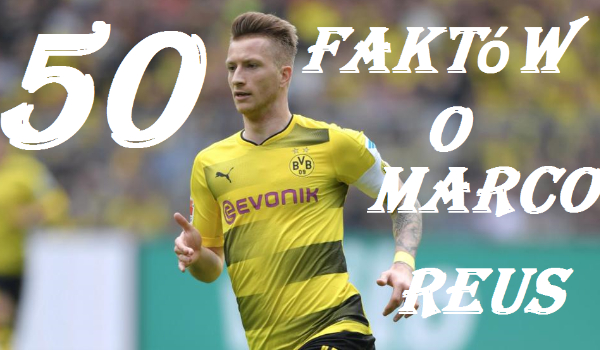 50 faktów o Marco Reus