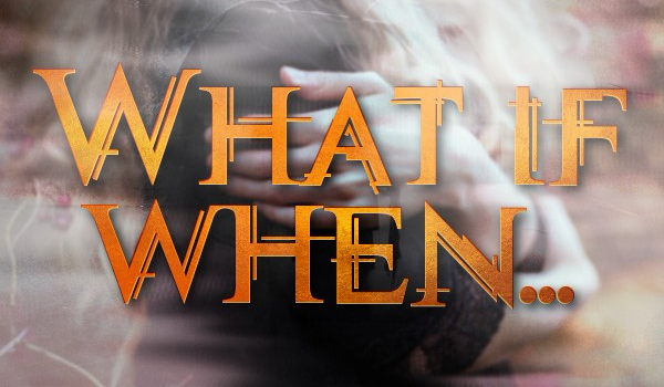 What is when… #4