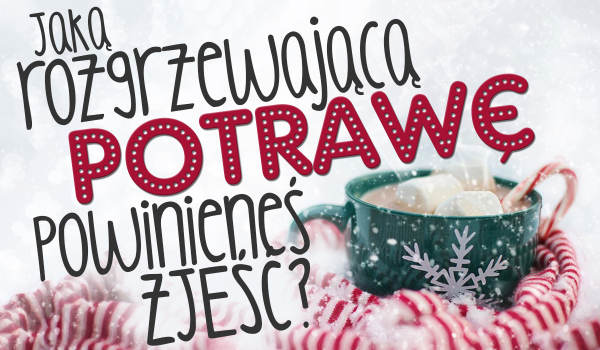 Jaką rozgrzewającą potrawę powinieneś zjeść?