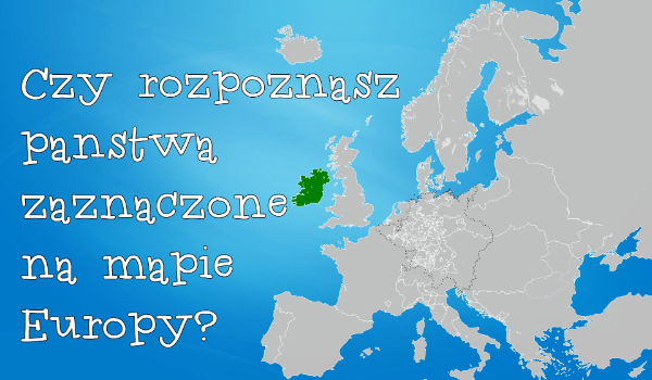 Czy rozpoznasz państwa zaznaczone na mapie Europy?