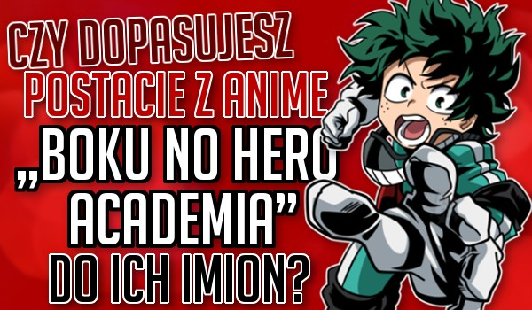 Czy dopasujesz postacie z anime ,,Boku no hero academia” do ich imion?
