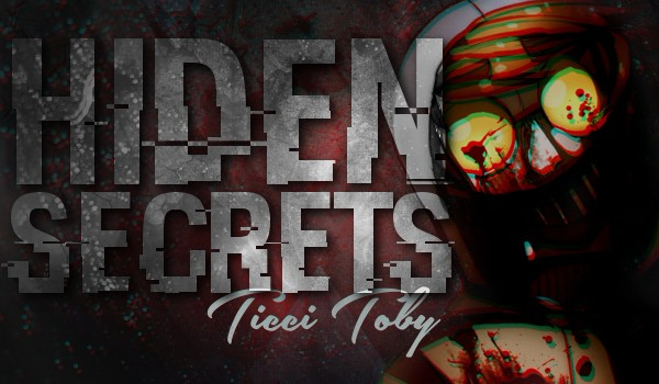 Hiden Secrets ~ Ticci Toby #0