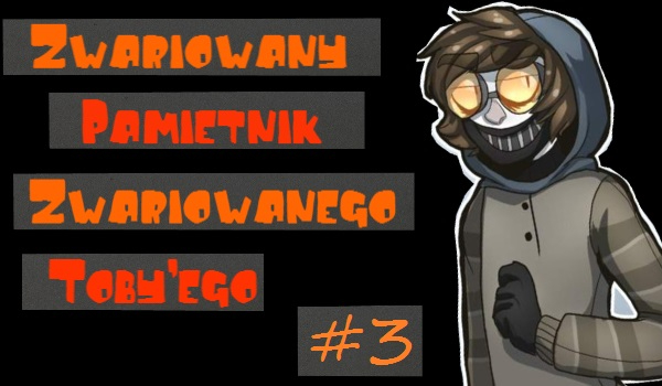 Zwariowany pamiętnik zwariowanego Toby’ego #3