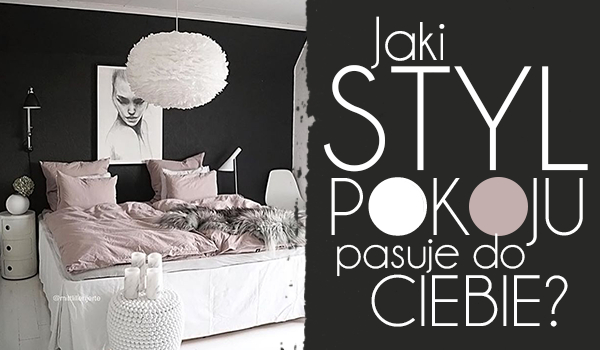 Jaki styl pokoju do Ciebie pasuje?