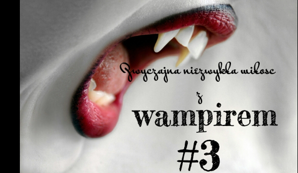 Zwyczajna niezwykła miłość z wampirem #3