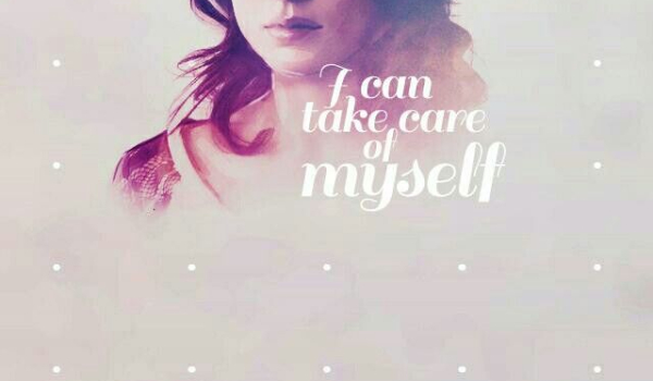 „I can take care of myself”- cz.1