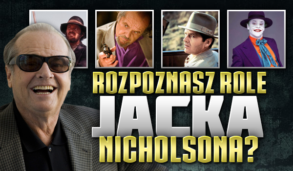 Rozpoznasz role Jacka Nicholsona?