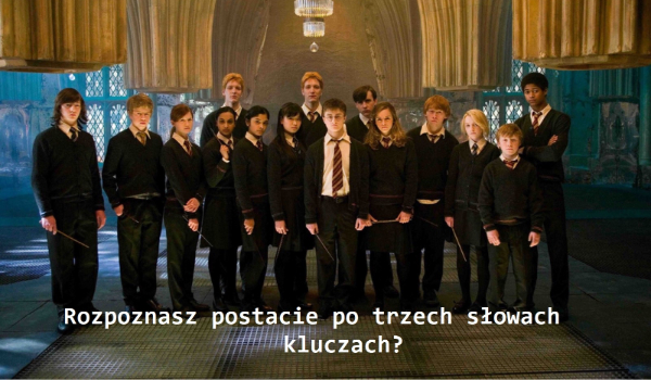Czy rozpoznasz postacie z Harry’ego Pottera po trzech słowach kluczach?