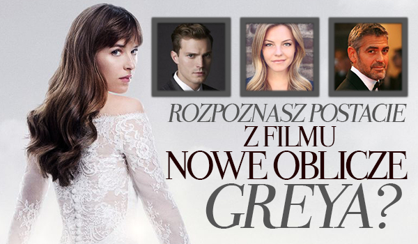 Rozpoznasz postacie z „Nowe oblicze Greya”?
