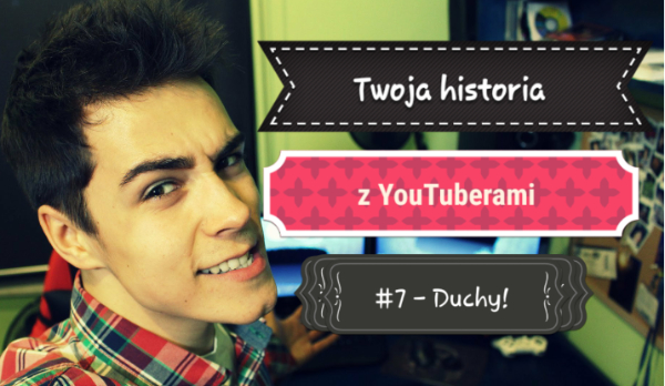Twoja historia z YouTuberami #7 – Duchy!
