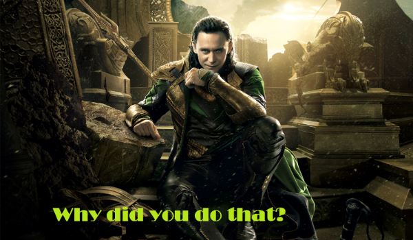 Why did you do that? #2 (Loki)