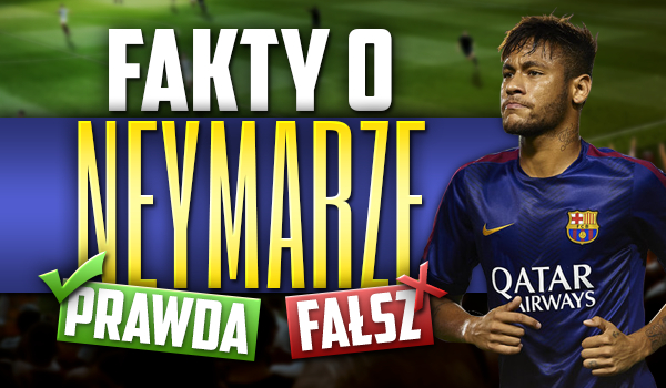 Fakty o Neymarze – prawda czy fałsz?