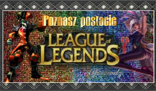 Rozpoznasz postacie z gry league of legends ?