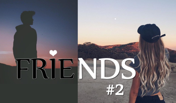 Friends #2 – ostatnia część