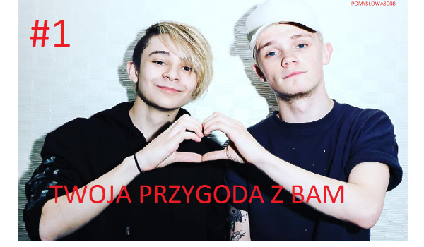TWOJA PRZYGODA Z BAM #1
