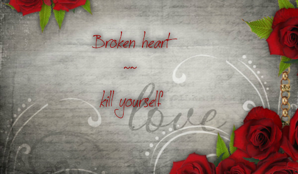 Broken heart~ kill yourself #3