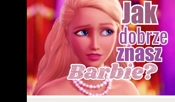 Jak dobrze znasz Barbie? #1