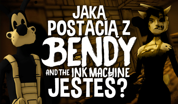 Jaką postacią z „Bendy and the Ink Machine” jesteś?