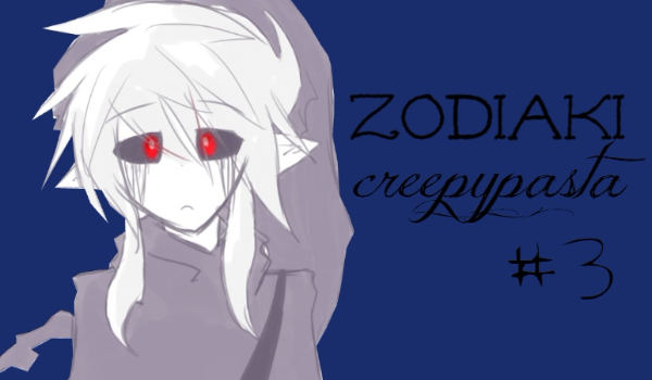 Zodiaki #3 ~ creepypasta