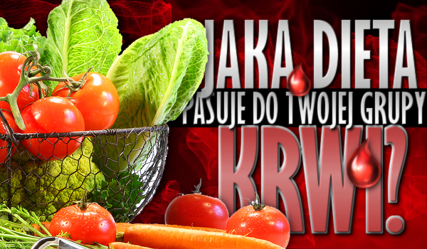 Jaka dieta pasuje do Twojej grupy krwi?