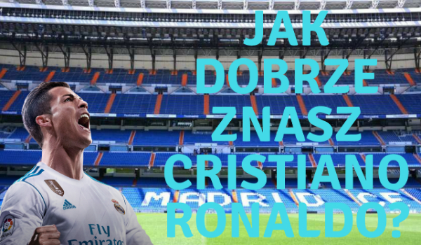 Jak dobrze znasz Cristiano Ronaldo?