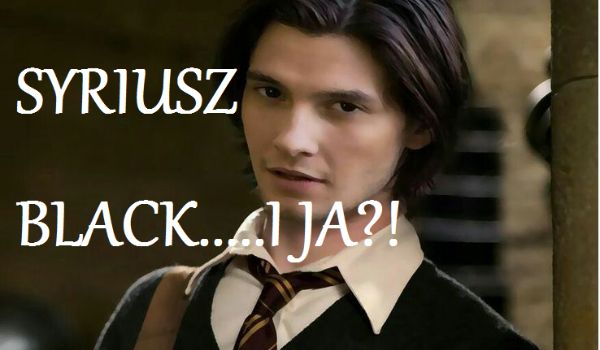 Syriusz Black…..i JA?! -,,Nowy początek”