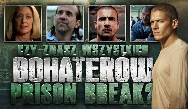 Sprawdź, czy znasz wszystkich bohaterów „Prison Break”!