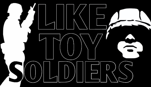 LIKE TOY SOLDIERS