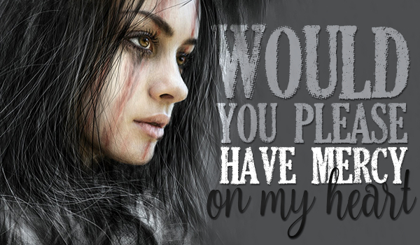 Would you please have mercy on my heart? #9