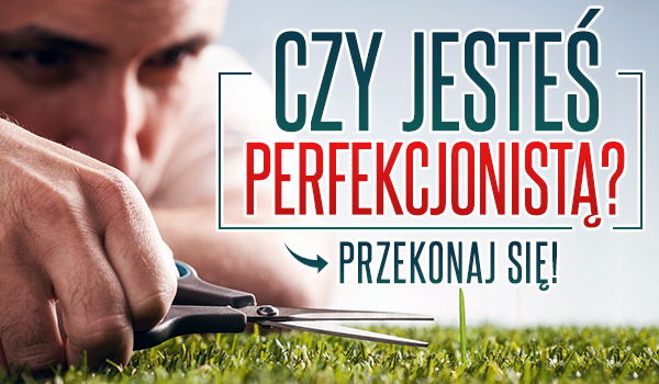 Czy jesteś perfekcjonistą?