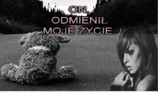 On, odmienił  moje życie. #4