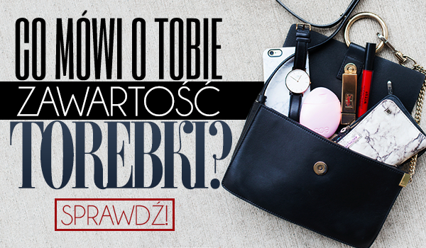 Co mówi o Tobie wnętrze Twojej torebki?