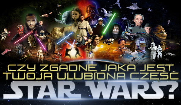 Czy zgadnę jaka jest Twoja  ulubiona część „Star Wars”?