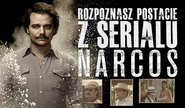 Rozpoznasz postacie z serialu „Narcos”?