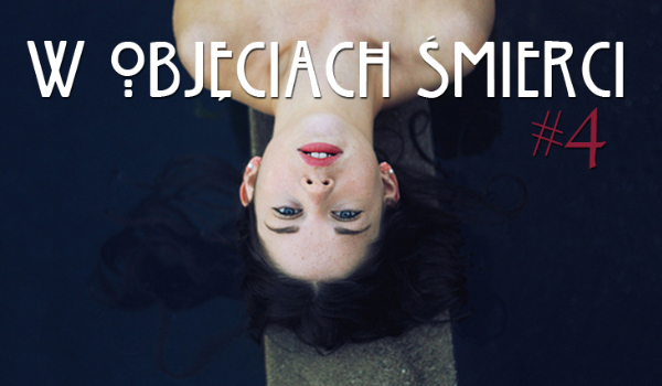 W objęciach śmierci. #4 cz.2