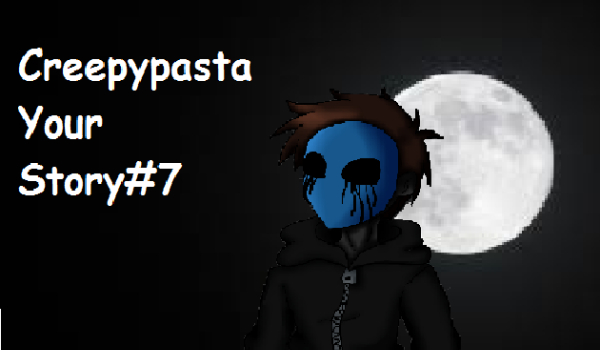 Creepypasta Your Story#7