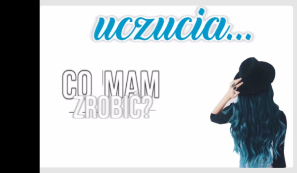 Uczucia, Uczucia co nimi zrobic? #7