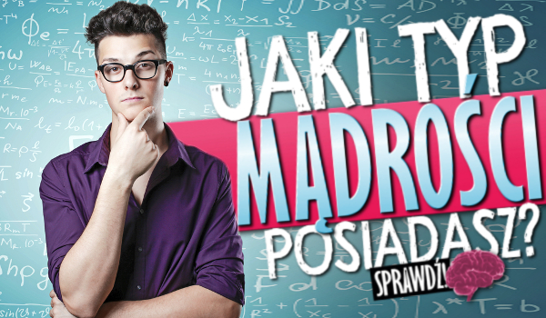Jaki posiadasz typ mądrości?