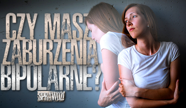 Czy masz bipolarne zaburzenia?