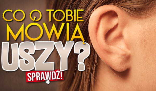 Co o Tobie mówią uszy?