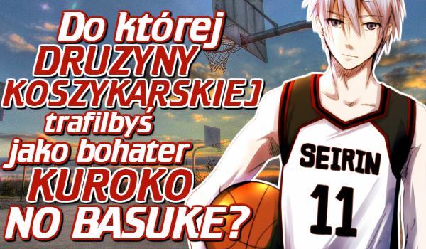 Do której drużyny koszykarskiej trafiłbyś jako bohater „Kuroko no Basuke”?