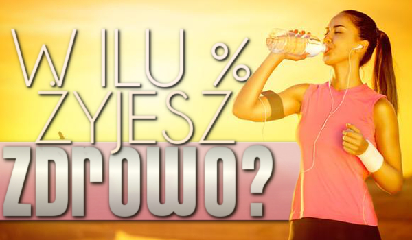 W ilu % żyjesz zdrowo?