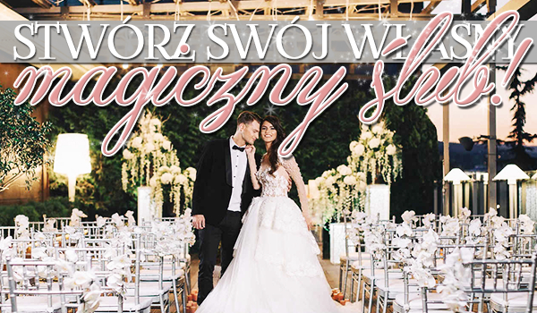 Stwórz swój własny wyjątkowy i magiczny ślub!