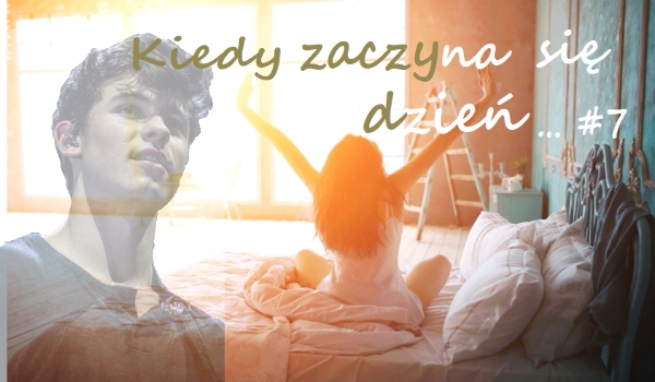 Kiedy zaczyna się dzień… #7