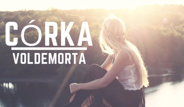 Córka Voldemorta { Rozdział V }