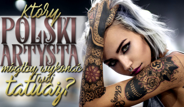 Który polski artysta mógłby wykonać Ci tatuaż?