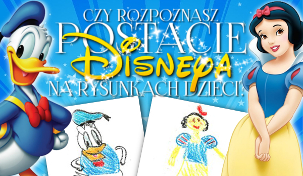 Czy rozpoznasz postacie Disneya na rysunkach dzieci?