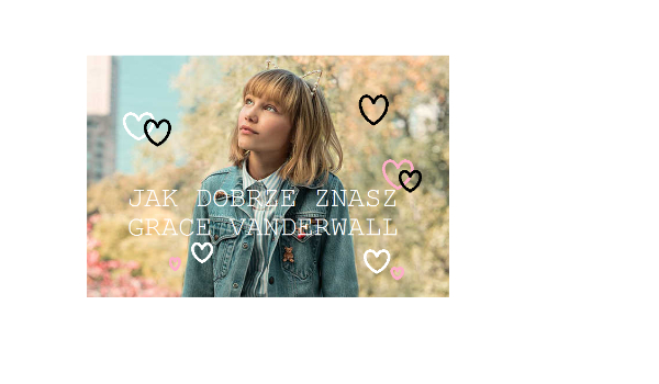 JAK DOBRZE ZNASZ GRACEVANDERVALL?